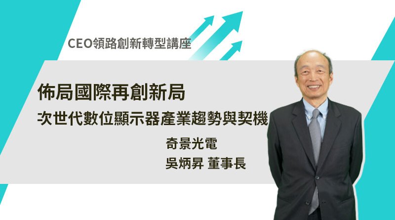 【CEO領路創新轉型講座】佈局國際再創新局-次世代數位顯示器產業趨勢與契機